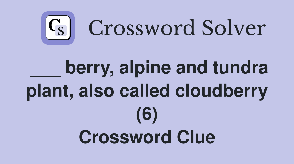 berry, alpine and tundra plant, also called cloudberry (6) Crossword Clue Answers Crossword